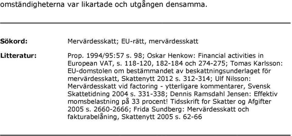 118-120, 182-184 och 274-275; Tomas Karlsson: EU-domstolen om bestämmandet av beskattningsunderlaget för mervärdesskatt, Skattenytt 2012 s.