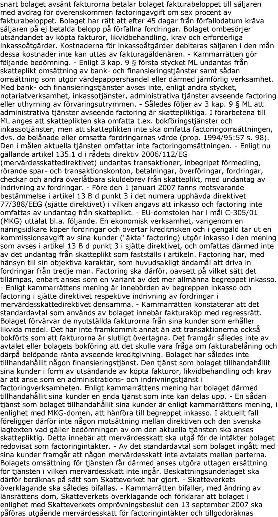 Bolaget ombesörjer utsändandet av köpta fakturor, likvidbehandling, krav och erforderliga inkassoåtgärder.