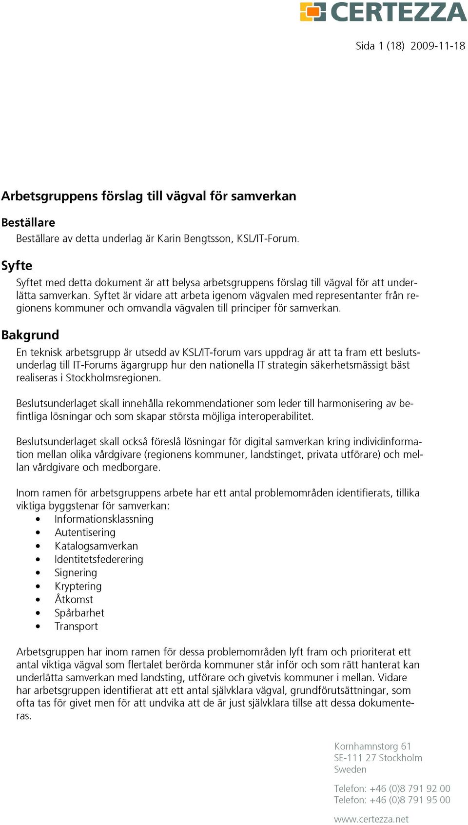 Syftet är vidare att arbeta igenom vägvalen med representanter från regionens kommuner och omvandla vägvalen till principer för samverkan.