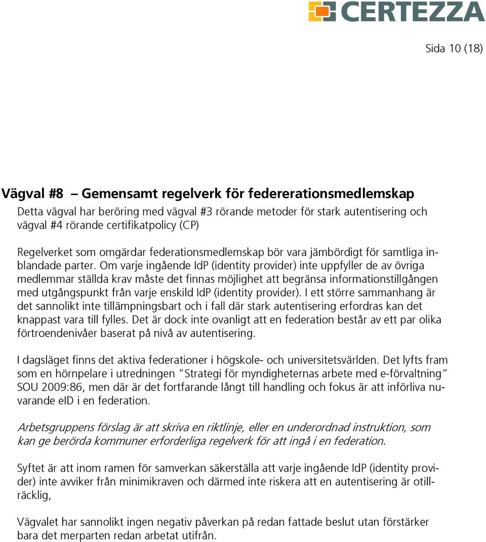 Om varje ingående IdP (identity provider) inte uppfyller de av övriga medlemmar ställda krav måste det finnas möjlighet att begränsa informationstillgången med utgångspunkt från varje enskild IdP