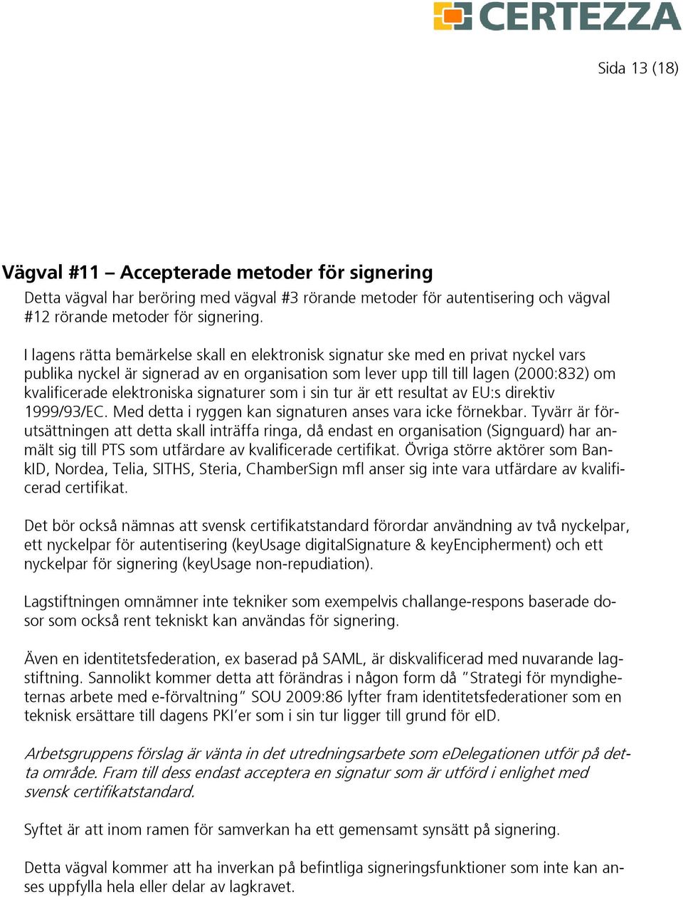 elektroniska signaturer som i sin tur är ett resultat av EU:s direktiv 1999/93/EC. Med detta i ryggen kan signaturen anses vara icke förnekbar.