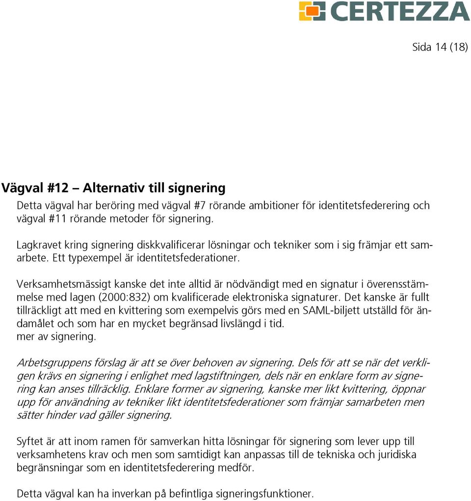 Verksamhetsmässigt kanske det inte alltid är nödvändigt med en signatur i överensstämmelse med lagen (2000:832) om kvalificerade elektroniska signaturer.