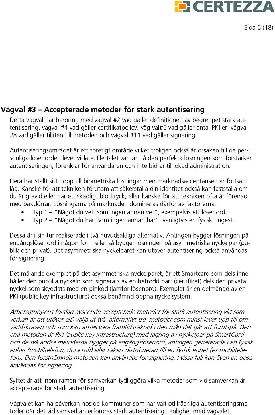 Autentiseringsområdet är ett spretigt område vilket troligen också är orsaken till de personliga lösenorden lever vidare.