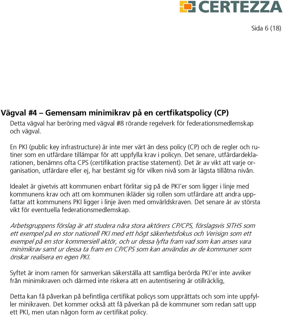 Det senare, utfärdardeklarationen, benämns ofta CPS (certifikation practise statement).