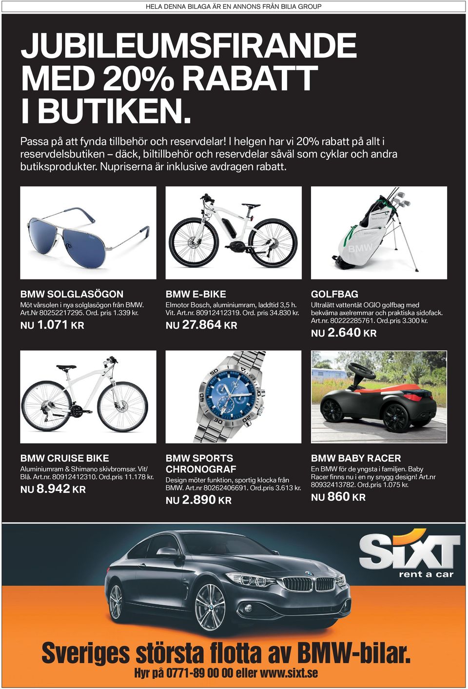 BMW SOLGLASÖGON Möt vårsolen i nya solglasögon från BMW. Art.Nr 80252217295. Ord. pris 1.339 kr. NU 1.071 KR BMW E-BIKE Elmotor Bosch, aluminiumram, laddtid 3,5 h. Vit. Art.nr. 80912412319. Ord. pris 34.