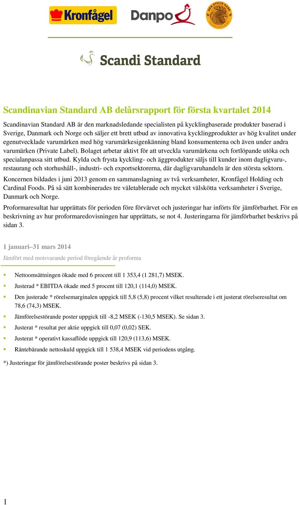 Label). Bolaget arbetar aktivt för att utveckla varumärkena och fortlöpande utöka och specialanpassa sitt utbud.