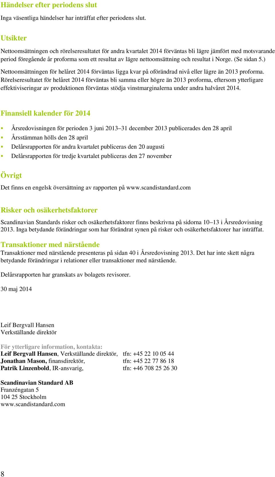 resultat i Norge. (Se sidan 5.) Nettoomsättningen för helåret 2014 förväntas ligga kvar på oförändrad nivå eller lägre än 2013 proforma.