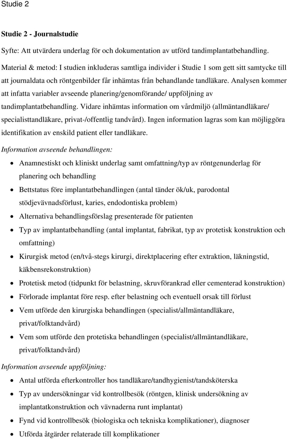 Analysen kommer att infatta variabler avseende planering/genomförande/ uppföljning av tandimplantatbehandling.