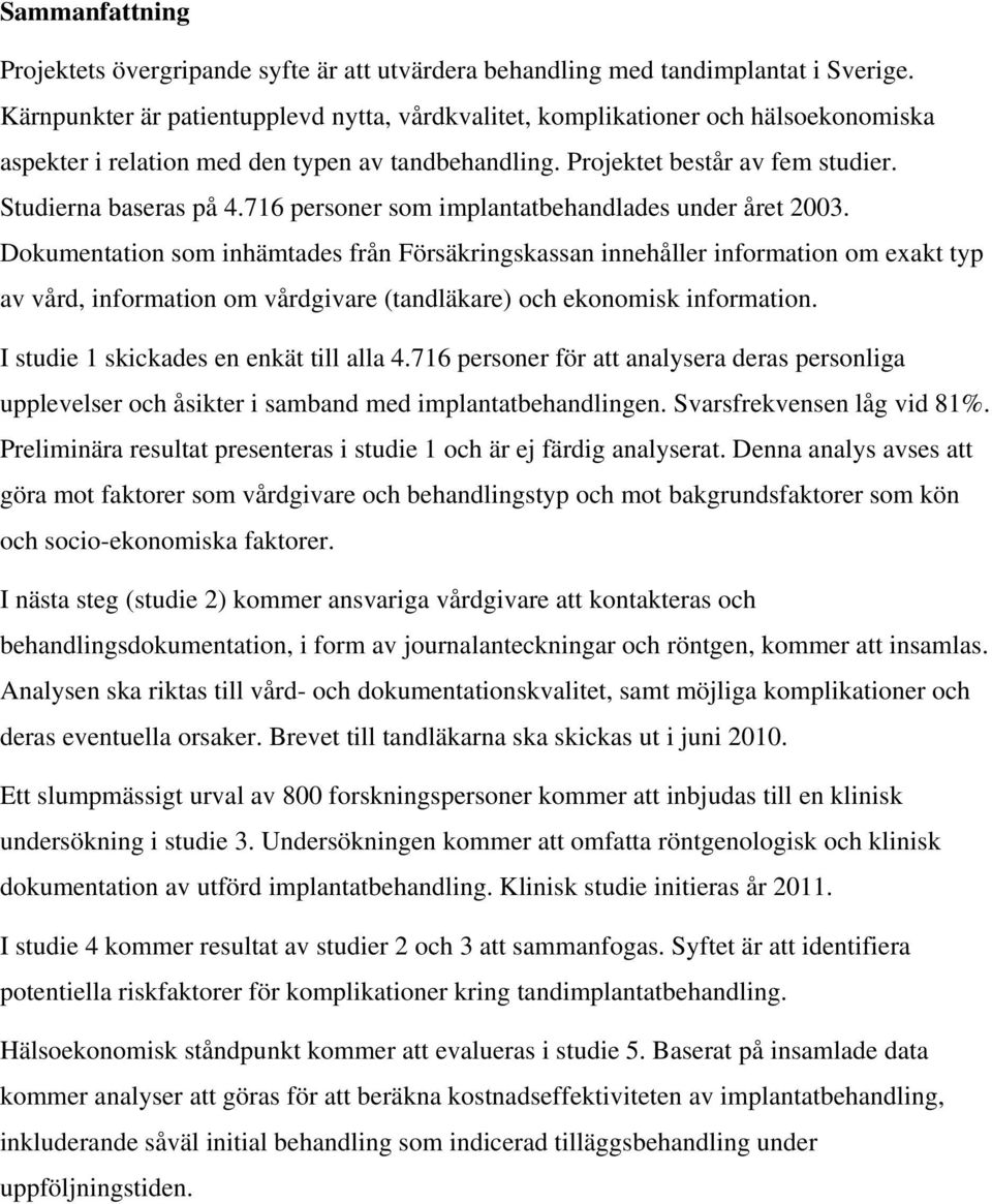 716 personer som implantatbehandlades under året 2003.