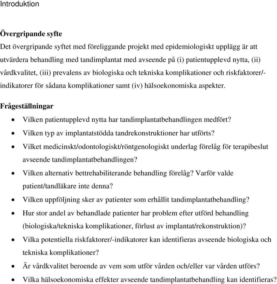 Frågeställningar Vilken patientupplevd nytta har tandimplantatbehandlingen medfört? Vilken typ av implantatstödda tandrekonstruktioner har utförts?