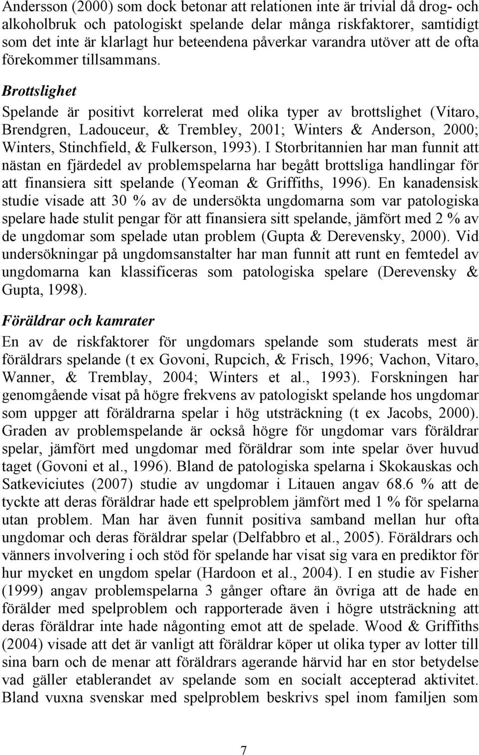 Brottslighet Spelande är positivt korrelerat med olika typer av brottslighet (Vitaro, Brendgren, Ladouceur, & Trembley, 2001; Winters & Anderson, 2000; Winters, Stinchfield, & Fulkerson, 1993).