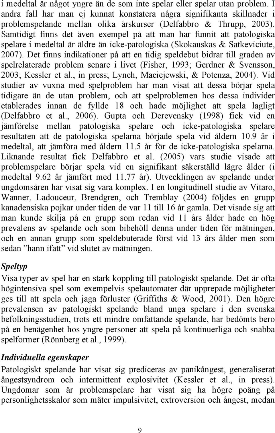 Samtidigt finns det även exempel på att man har funnit att patologiska spelare i medeltal är äldre än icke-patologiska (Skokauskas & Satkeviciute, 2007).