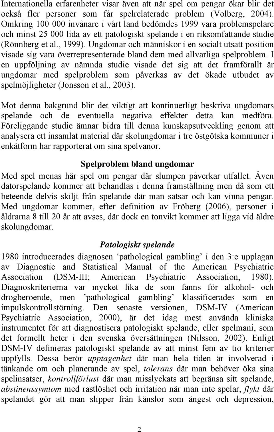 Ungdomar och människor i en socialt utsatt position visade sig vara överrepresenterade bland dem med allvarliga spelproblem.