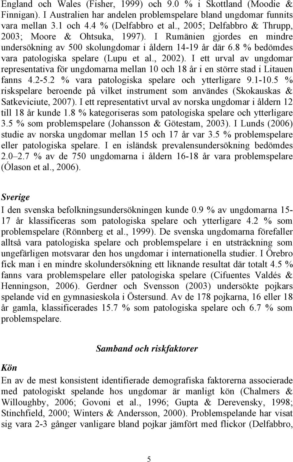 , 2002). I ett urval av ungdomar representativa för ungdomarna mellan 10 och 18 år i en större stad i Litauen fanns 4.2-5.2 % vara patologiska spelare och ytterligare 9.1-10.