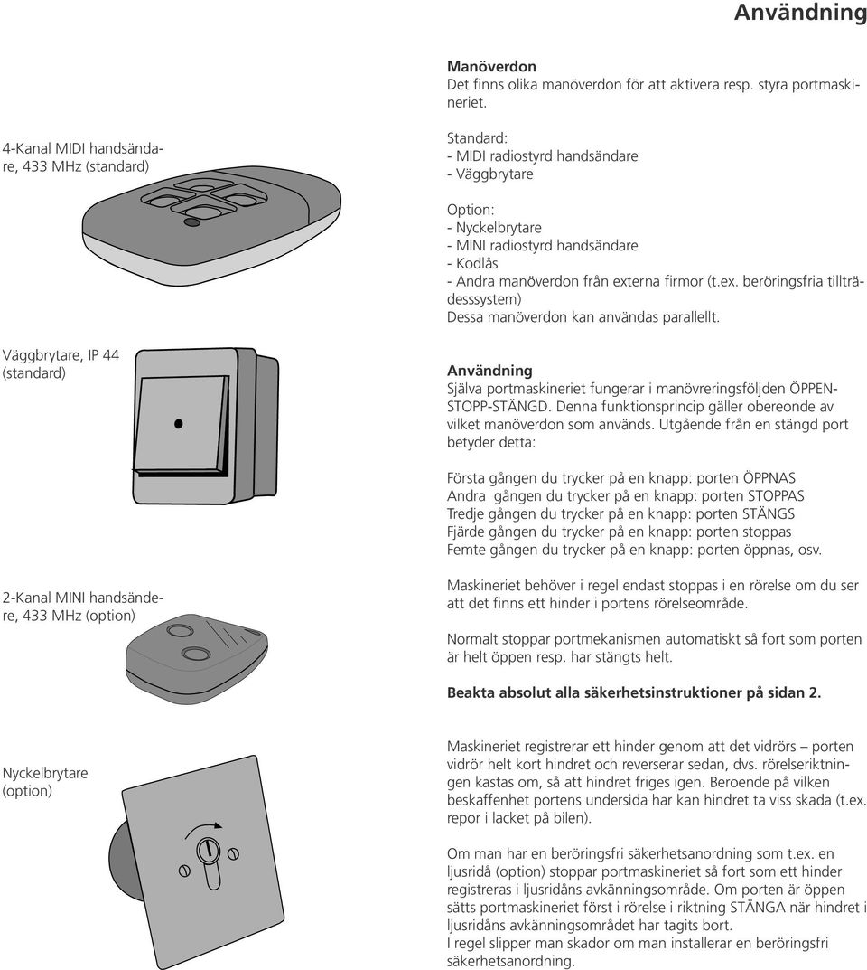 firmor (t.ex. beröringsfria tillträdesssystem) Dessa manöverdon kan användas parallellt.