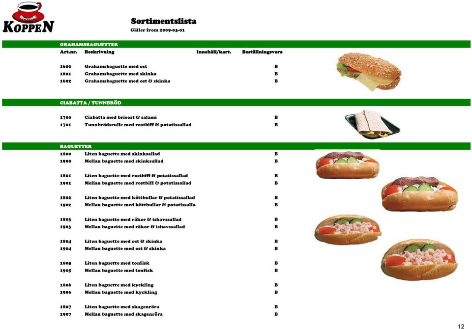 rostbiff & potatissallad AGUETTER 1800 Liten baguette med skinksallad 1900 Mellan baguette med skinksallad 1801 Liten baguette med rostbiff & potatissallad 1901 Mellan baguette med rostbiff &