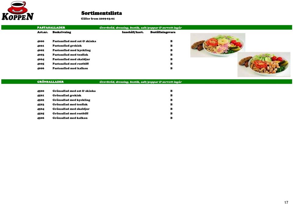 Pastasallad med skaldjur 4005 Pastasallad med rostbiff 4006 Pastasallad med kalkon GRÖNSALLADER Grovbröd, dressing, bestik, salt/peppar & servett