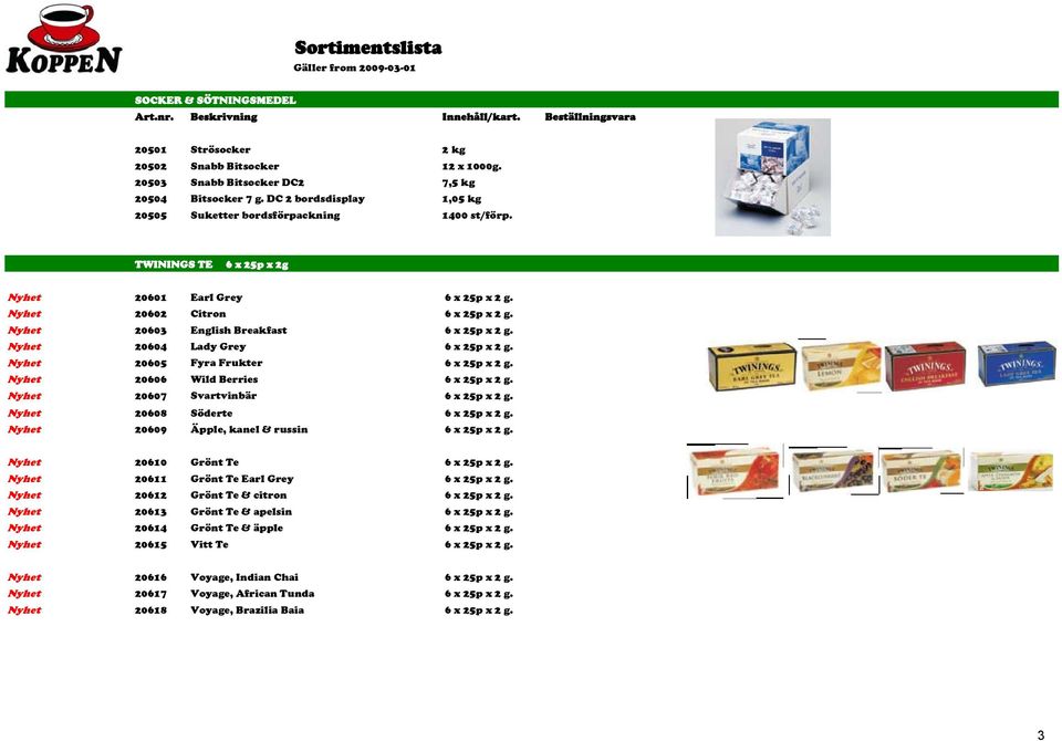 TWININGS TE 6 x 25p x 2g Nyhet 20601 Earl Grey Nyhet 20602 Citron Nyhet 20603 English reakfast Nyhet 20604 Lady Grey Nyhet 20605 Fyra Frukter Nyhet 20606 Wild erries Nyhet 20607 Svartvinbär