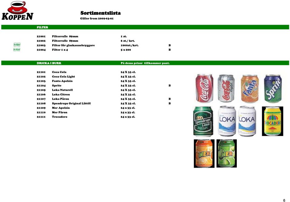 21103 Fanta Apelsin 24 X 33 cl. 21104 Sprite 24 X 33 cl. 21105 Loka Naturell 24 X 33 cl. 21106 Loka Citron 24 X 33 cl.