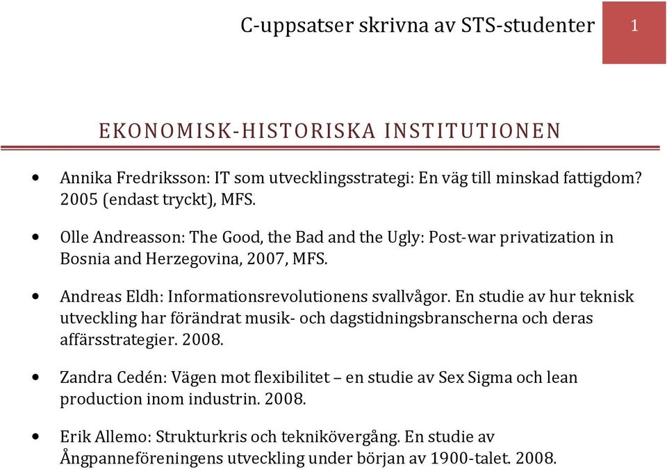 Andreas Eldh: Informationsrevolutionens svallvågor. En studie av hur teknisk utveckling har förändrat musik- och dagstidningsbranscherna och deras affärsstrategier. 2008.