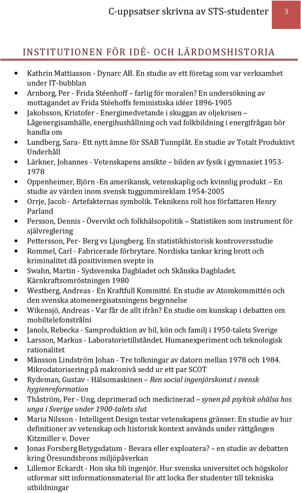 En undersökning av mottagandet av Frida Stéehoffs feministiska idéer 1896-1905 Jakobsson, Kristofer - Energimedvetande i skuggan av oljekrisen Lågenergisamhälle, energihushållning och vad