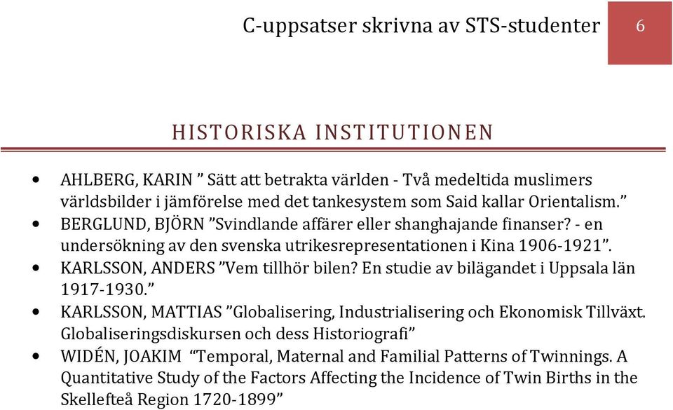 KARLSSON, ANDERS Vem tillhör bilen? En studie av bilägandet i Uppsala län 1917-1930. KARLSSON, MATTIAS Globalisering, Industrialisering och Ekonomisk Tillväxt.