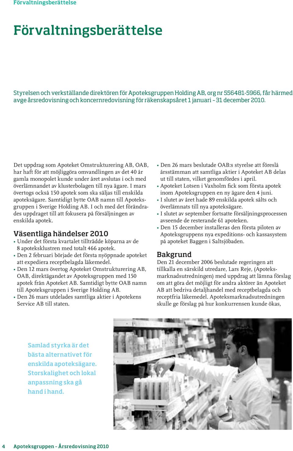 Det uppdrag som Apoteket Omstrukturering AB, OAB, har haft för att möjliggöra omvandlingen av det 40 år gamla monopolet kunde under året avslutas i och med överlämnandet av klusterbolagen till nya