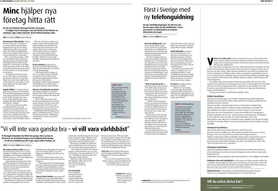 TEXT Lars Edqvist BILD Gisela Svedberg Att komma in i Mincs lokaler i Västra hamnen är lite som att komma in i en annan värld.