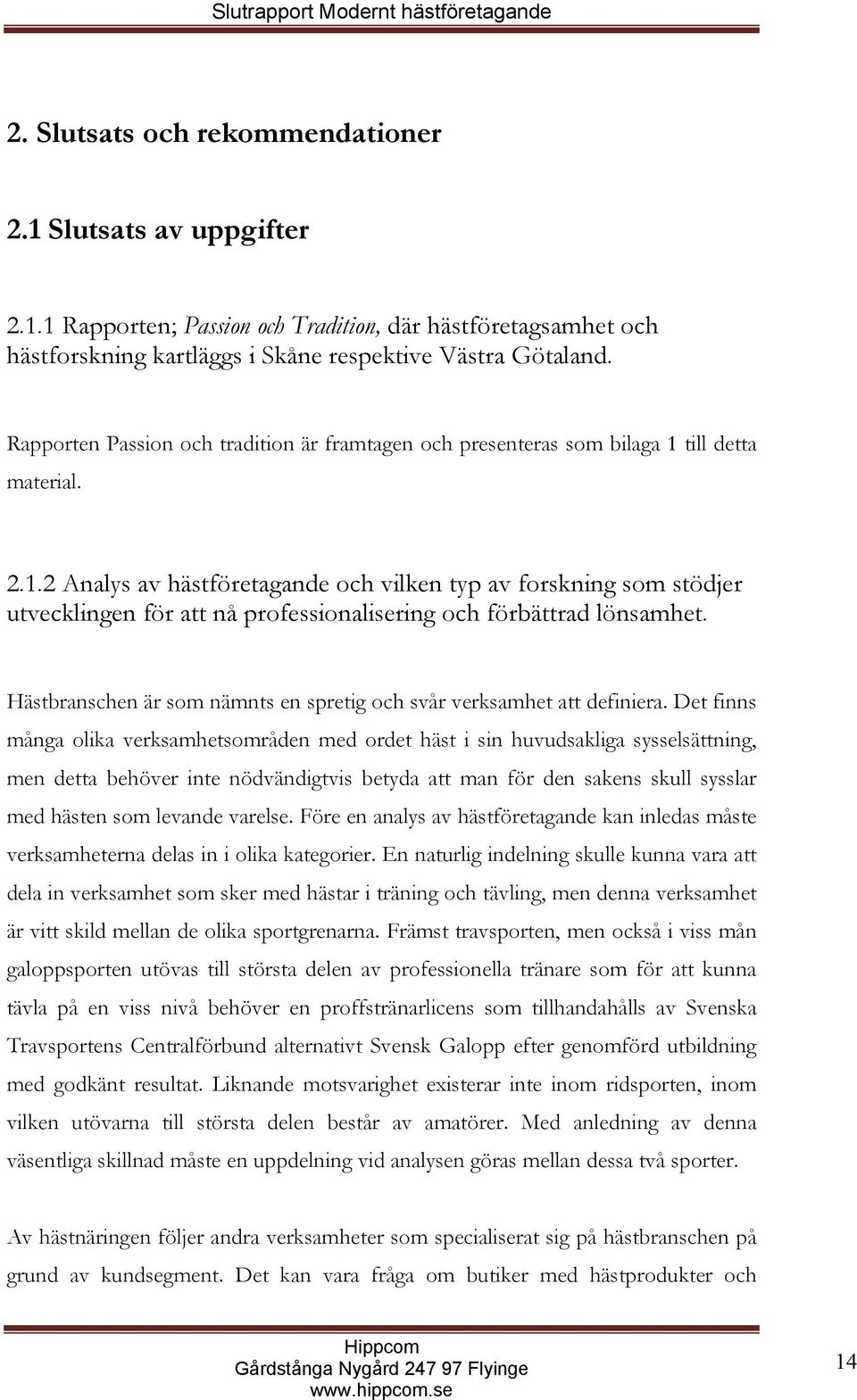 till detta material. 2.1.2 Analys av hästföretagande och vilken typ av forskning som stödjer utvecklingen för att nå professionalisering och förbättrad lönsamhet.