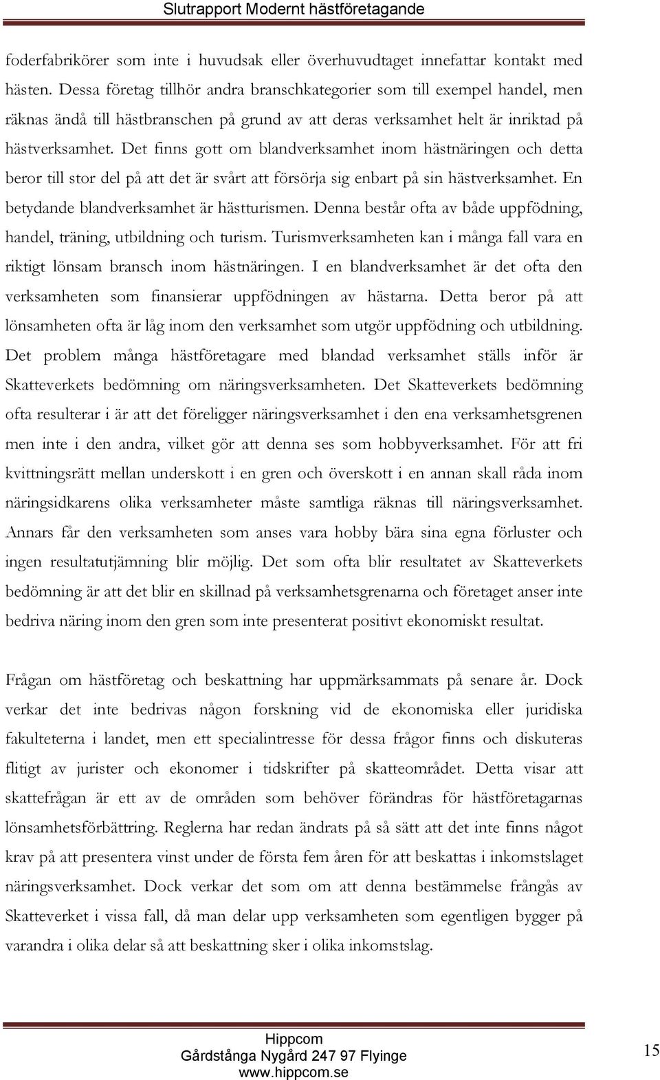 Det finns gott om blandverksamhet inom hästnäringen och detta beror till stor del på att det är svårt att försörja sig enbart på sin hästverksamhet. En betydande blandverksamhet är hästturismen.