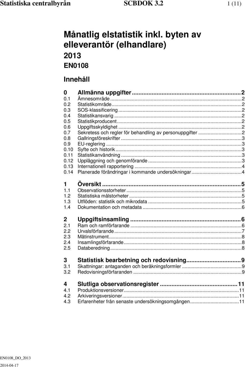 .. 3 0.10 Syfte och historik... 3 0.11 Statistikanvändning... 3 0.12 Uppläggning och genomförande... 3 0.13 Internationell rapportering... 4 0.14 Planerade förändringar i kommande undersökningar.