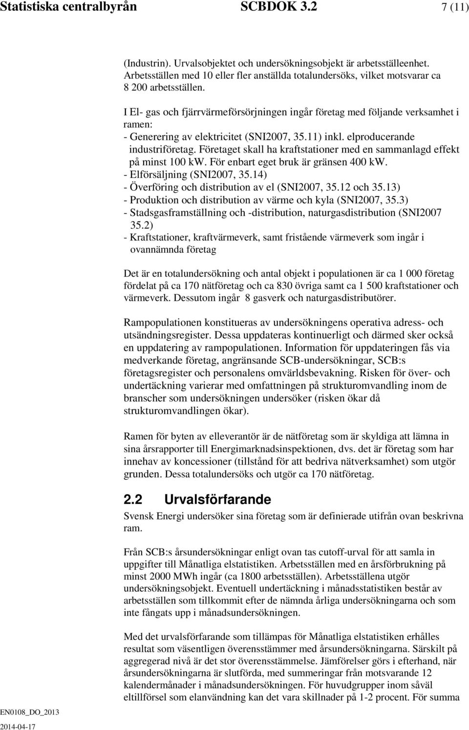 I El- gas och fjärrvärmeförsörjningen ingår företag med följande verksamhet i ramen: - Generering av elektricitet (SNI2007, 35.11) inkl. elproducerande industriföretag.