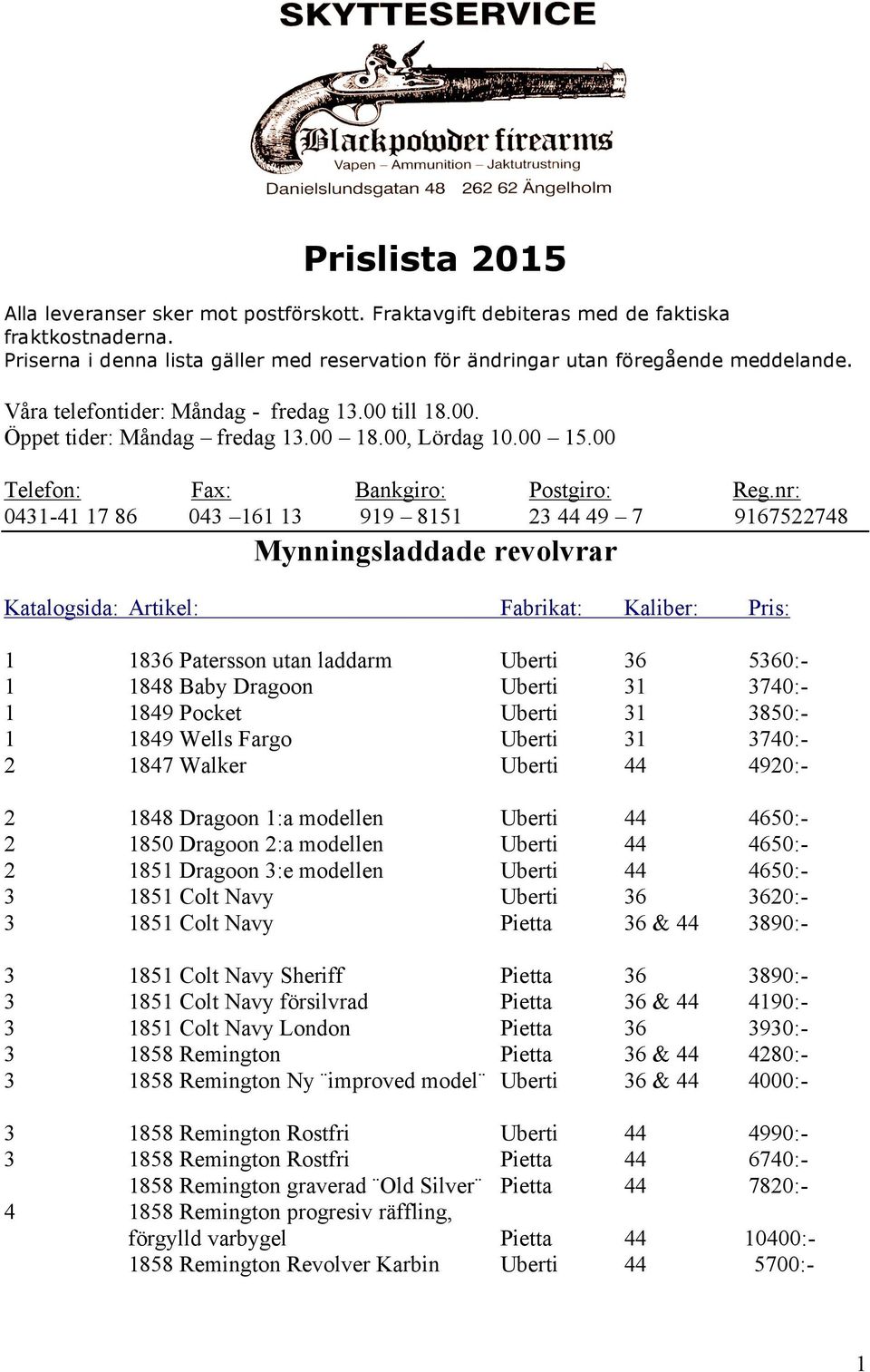 nr: 0431-41 17 86 043 161 13 919 8151 23 44 49 7 9167522748 Mynningsladdade revolvrar Katalogsida: Artikel: Fabrikat: Kaliber: 1 1836 Patersson utan laddarm Uberti 36 5360:- 1 1848 Baby Dragoon