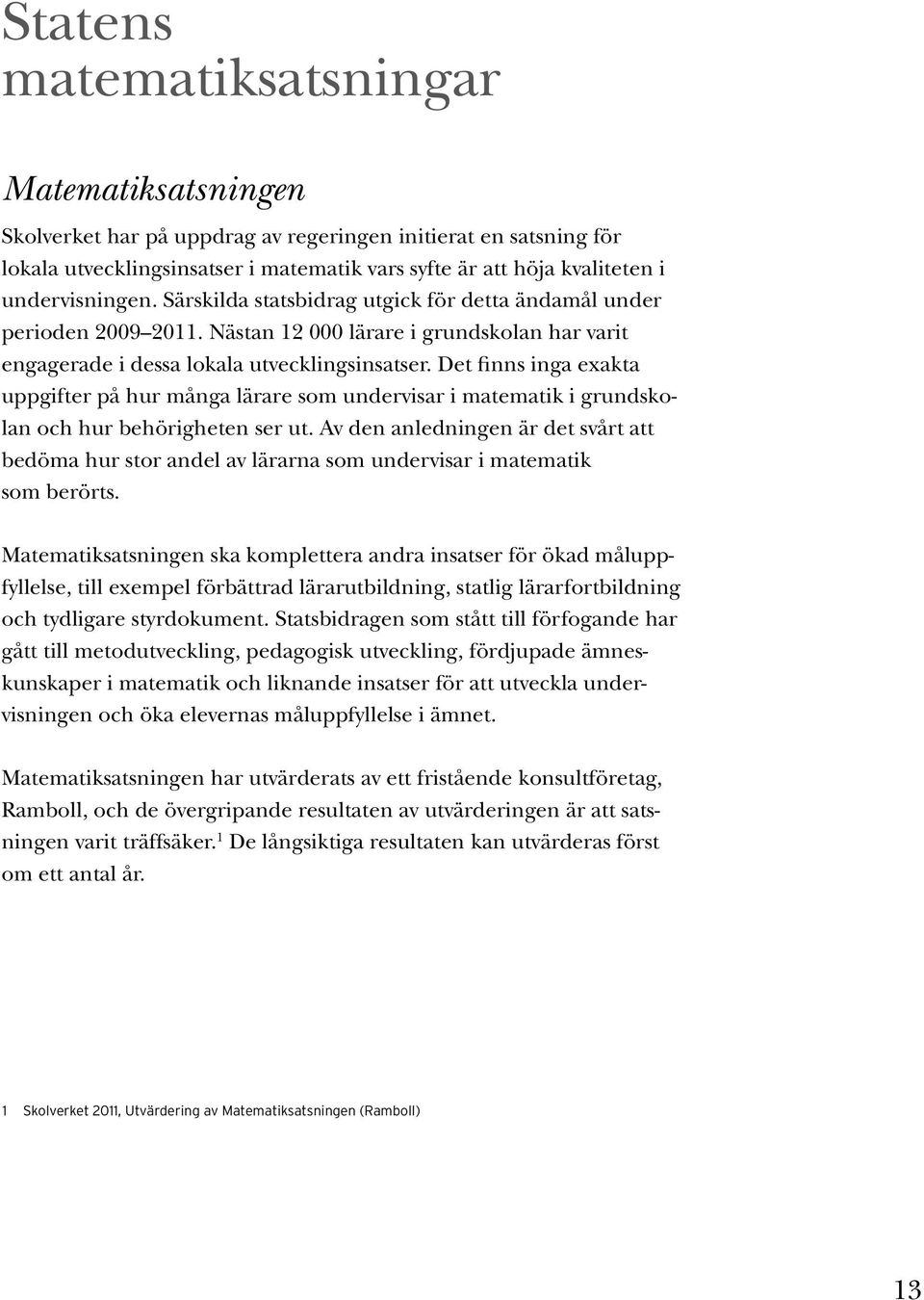 Det finns inga exakta uppgifter på hur många lärare som undervisar i matematik i grundskolan och hur behörigheten ser ut.