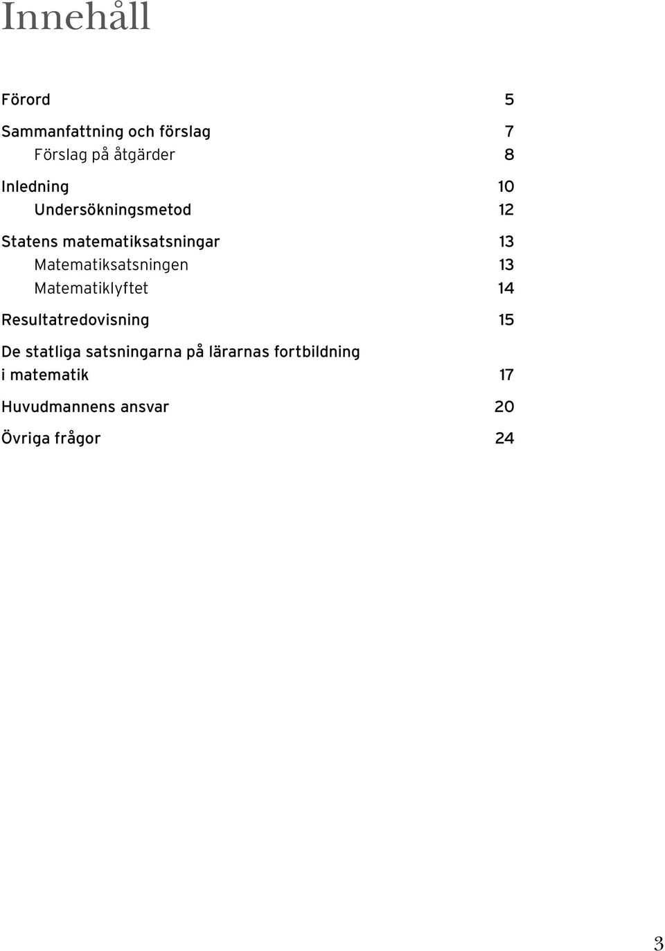 Matematiksatsningen 13 Matematiklyftet 14 Resultatredovisning 15 De statliga