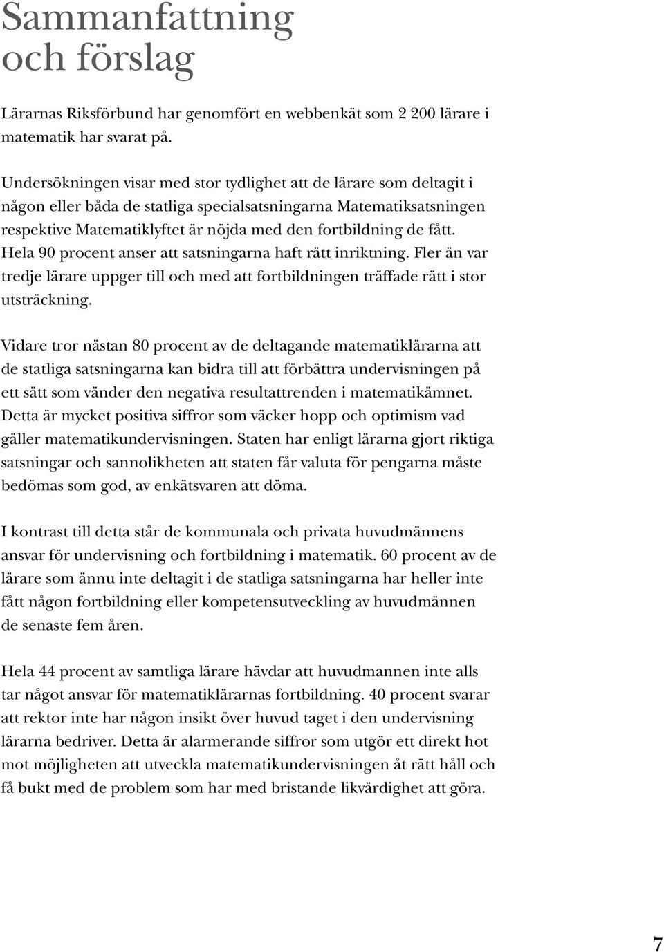 fått. Hela 90 procent anser att satsningarna haft rätt inriktning. Fler än var tredje lärare uppger till och med att fortbildningen träffade rätt i stor utsträckning.