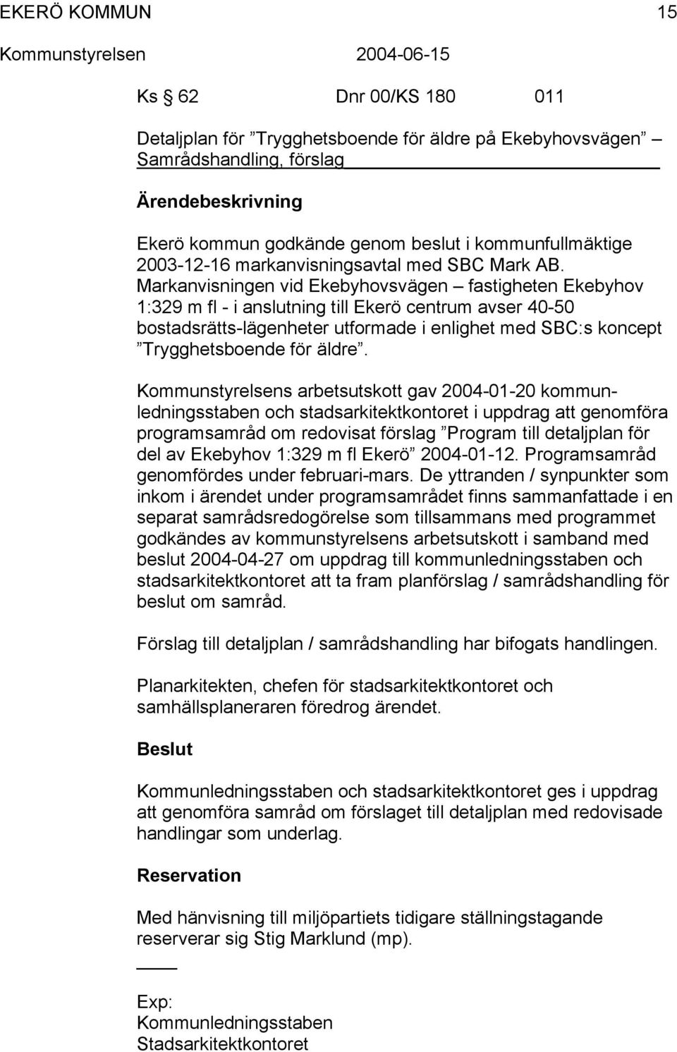 Markanvisningen vid Ekebyhovsvägen fastigheten Ekebyhov 1:329 m fl - i anslutning till Ekerö centrum avser 40-50 bostadsrätts-lägenheter utformade i enlighet med SBC:s koncept Trygghetsboende för