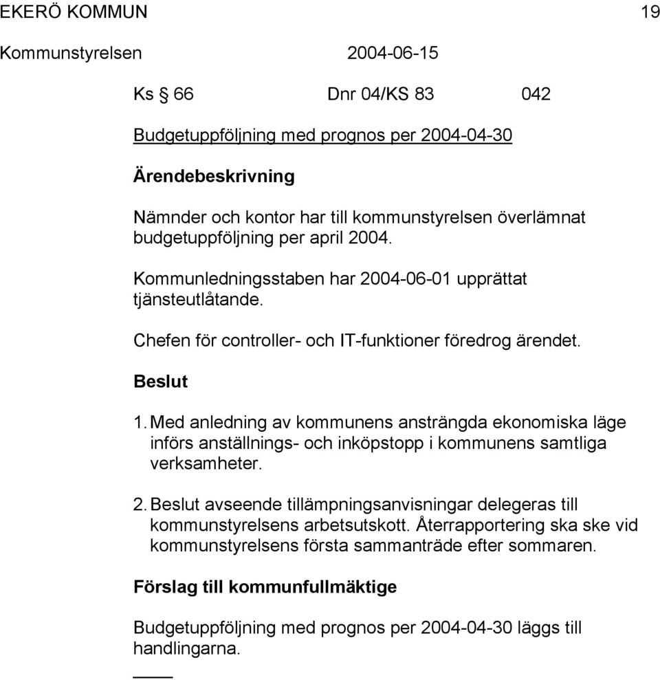 Med anledning av kommunens ansträngda ekonomiska läge införs anställnings- och inköpstopp i kommunens samtliga verksamheter. 2.