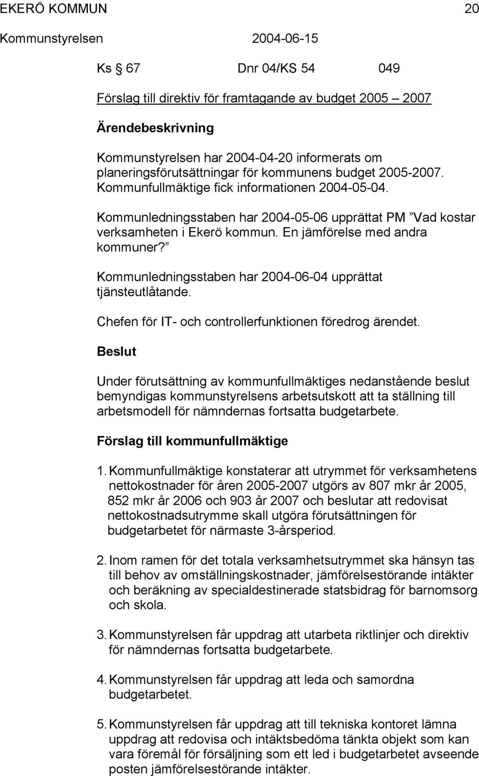 Kommunledningsstaben har 2004-06-04 upprättat tjänsteutlåtande. Chefen för IT- och controllerfunktionen föredrog ärendet.