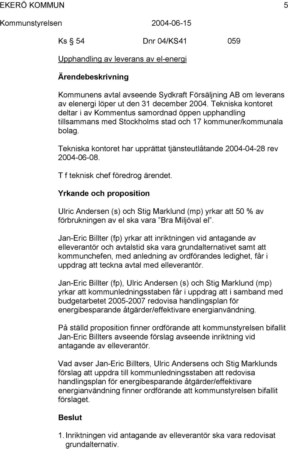 Tekniska kontoret har upprättat tjänsteutlåtande 2004-04-28 rev 2004-06-08. T f teknisk chef föredrog ärendet.