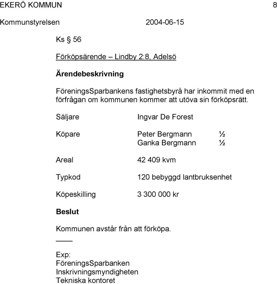 Säljare Ingvar De Forest Köpare Peter Bergmann ½ Ganka Bergmann ½ Areal Typkod Köpeskilling 42 409