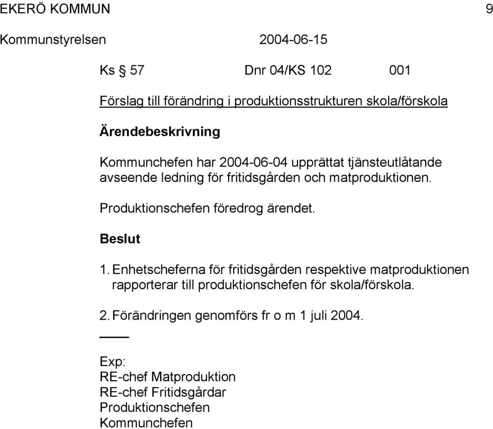 1. Enhetscheferna för fritidsgården respektive matproduktionen rapporterar till produktionschefen för skola/förskola. 2.