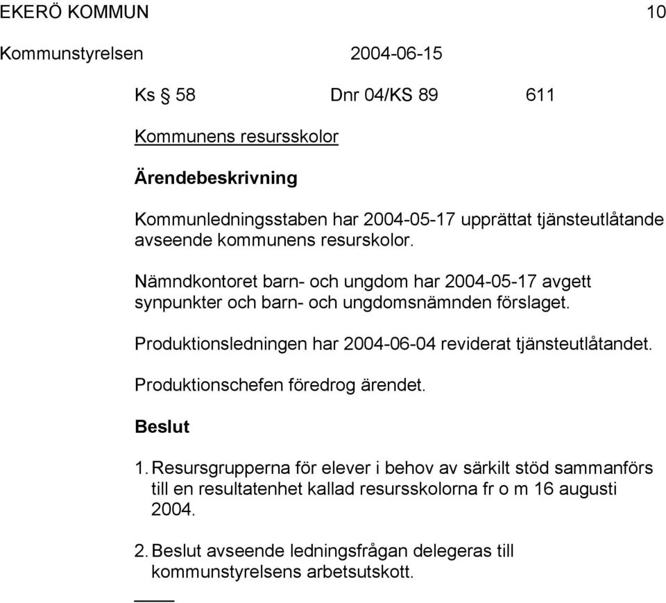 Produktionsledningen har 2004-06-04 reviderat tjänsteutlåtandet. Produktionschefen föredrog ärendet. 1.