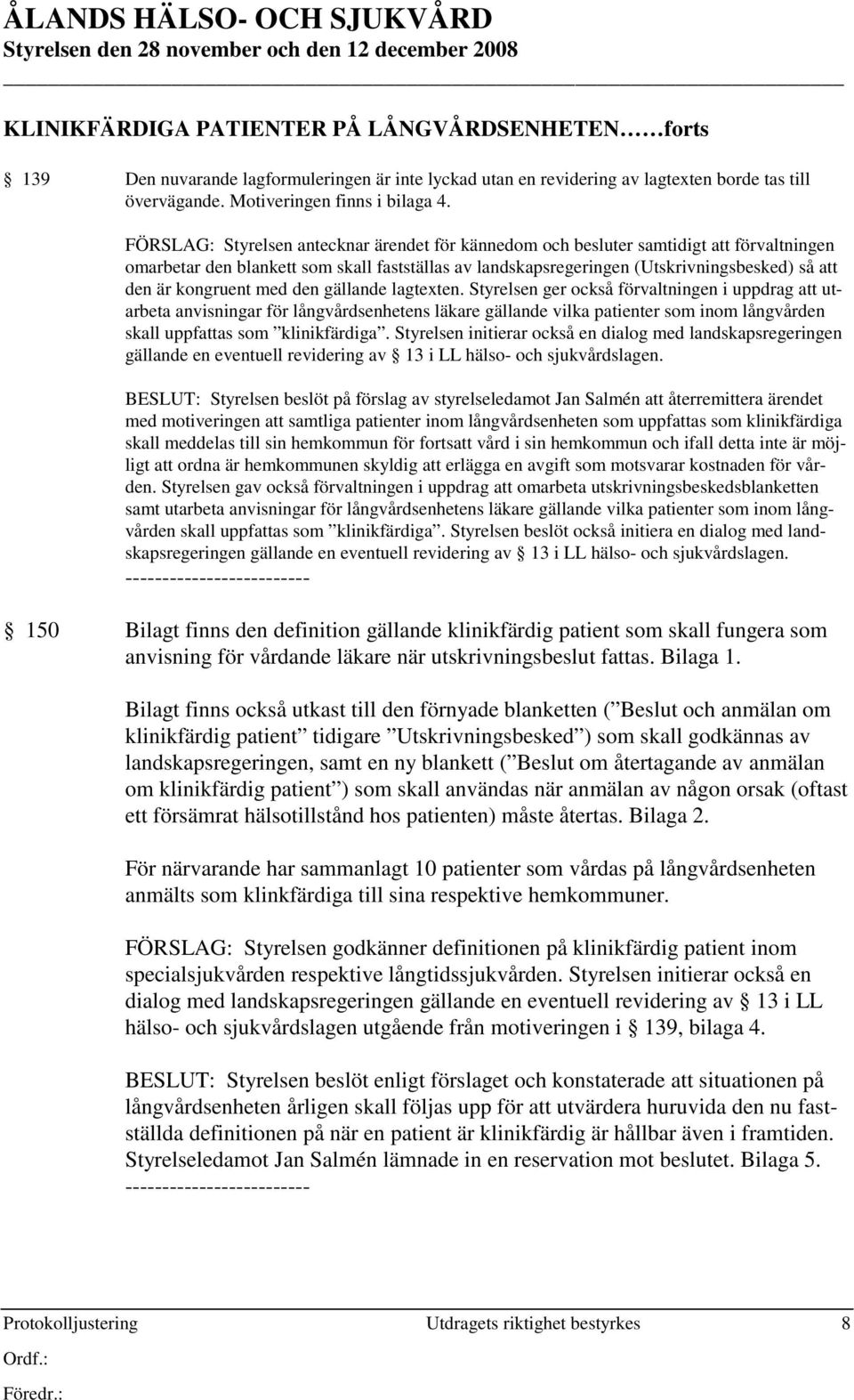 FÖRSLAG: Styrelsen antecknar ärendet för kännedom och besluter samtidigt att förvaltningen omarbetar den blankett som skall fastställas av landskapsregeringen (Utskrivningsbesked) så att den är