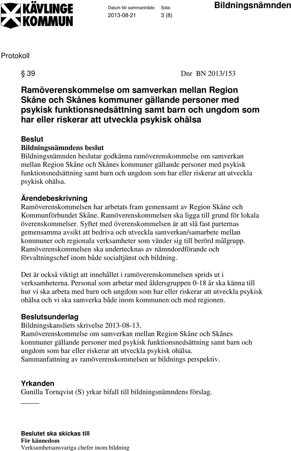 barn och ungdom som har eller riskerar att utveckla psykisk ohälsa. Ramöverenskommelsen har arbetats fram gemensamt av Region Skåne och Kommunförbundet Skåne.
