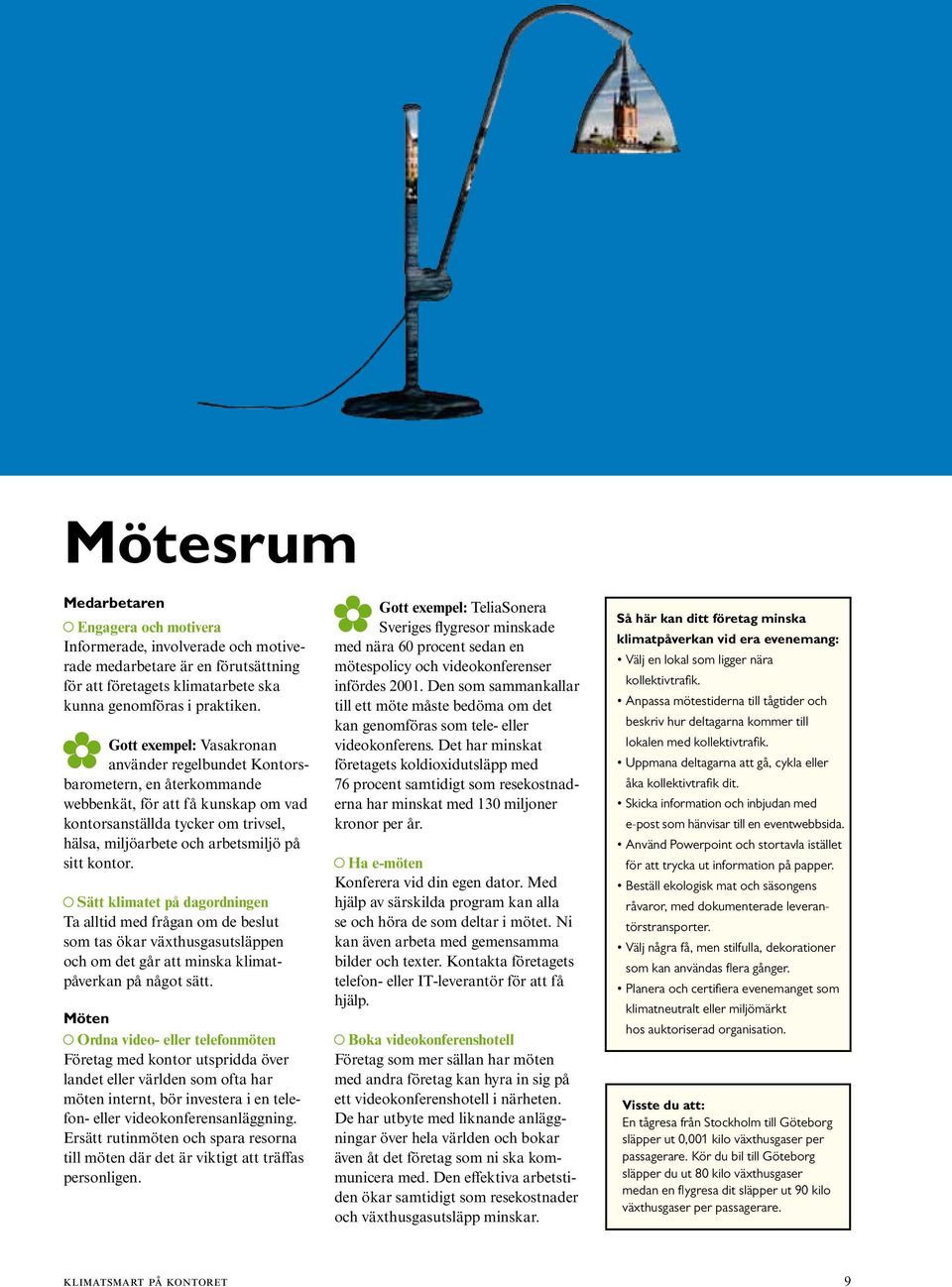 kontor. Sätt klimatet på dagordningen Ta alltid med frågan om de beslut som tas ökar växthusgasutsläppen och om det går att minska klimatpåverkan på något sätt.
