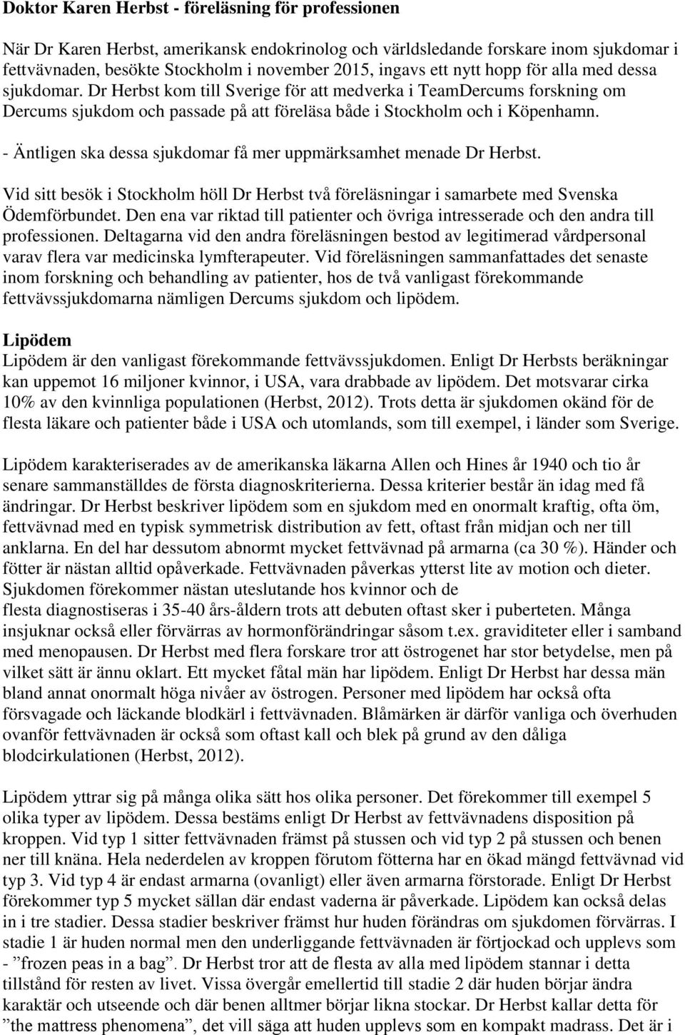 - Äntligen ska dessa sjukdomar få mer uppmärksamhet menade Dr Herbst. Vid sitt besök i Stockholm höll Dr Herbst två föreläsningar i samarbete med Svenska Ödemförbundet.