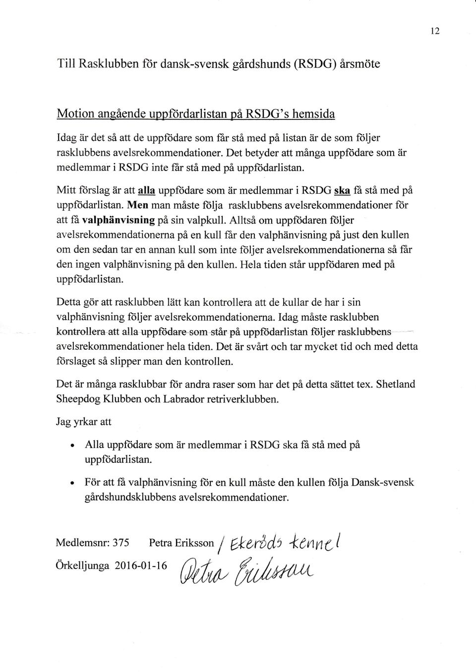 Mitt forslagär att alla uppftidare som är medlemmar i RSDG ska ä stå med på uppfodarlistan. Men man måste folja rasklubbens avelsrekommendationer frir att tä valphänvisning på sin valpkull.