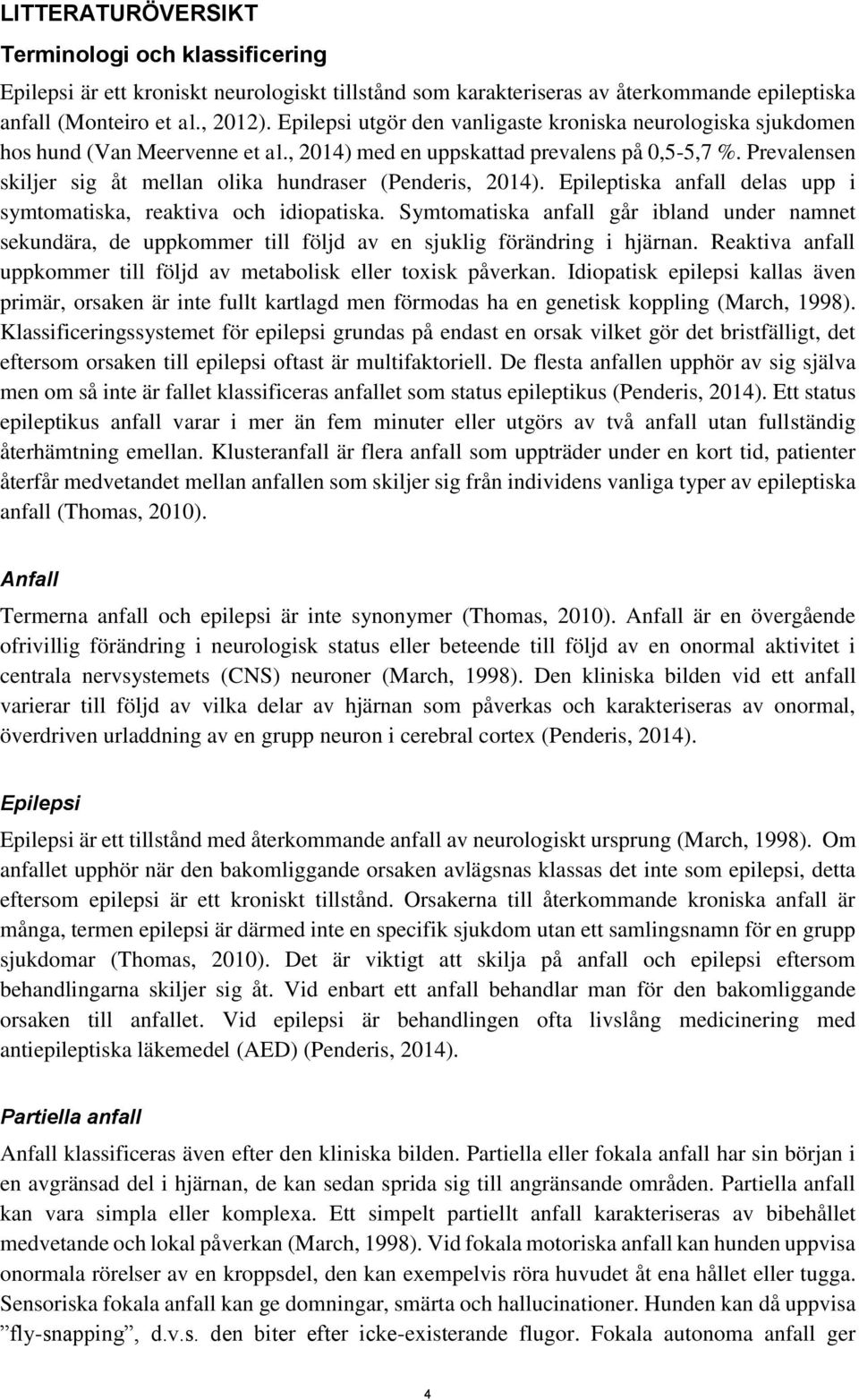 Prevalensen skiljer sig åt mellan olika hundraser (Penderis, 2014). Epileptiska anfall delas upp i symtomatiska, reaktiva och idiopatiska.