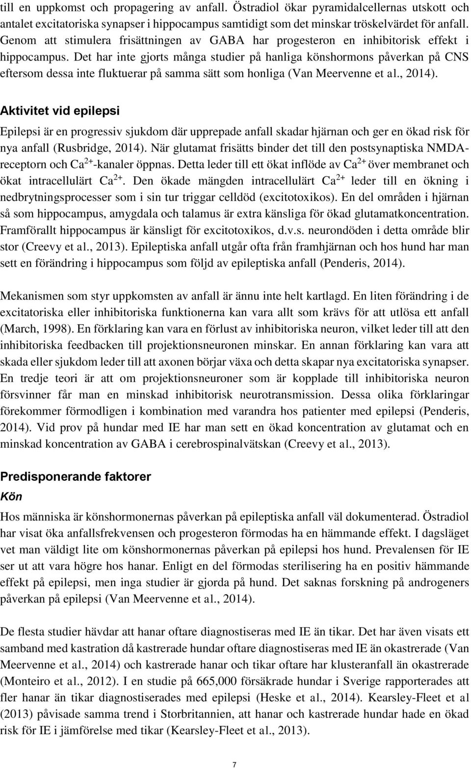 Det har inte gjorts många studier på hanliga könshormons påverkan på CNS eftersom dessa inte fluktuerar på samma sätt som honliga (Van Meervenne et al., 2014).